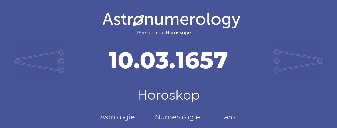 Horoskop für Geburtstag (geborener Tag): 10.03.1657 (der 10. Marz 1657)
