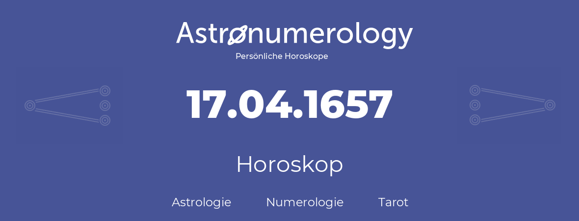 Horoskop für Geburtstag (geborener Tag): 17.04.1657 (der 17. April 1657)