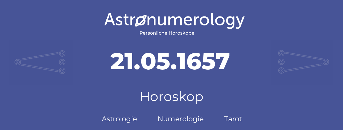 Horoskop für Geburtstag (geborener Tag): 21.05.1657 (der 21. Mai 1657)