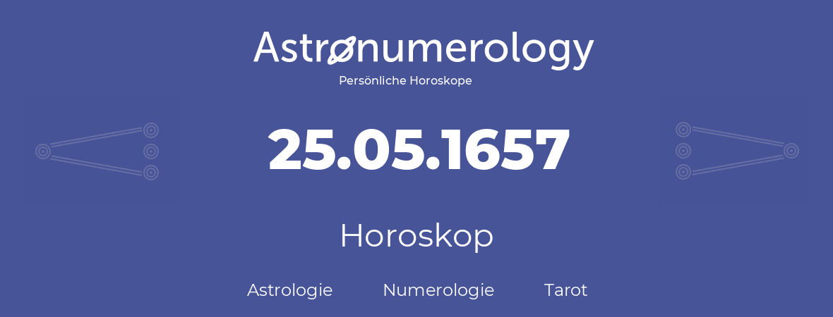 Horoskop für Geburtstag (geborener Tag): 25.05.1657 (der 25. Mai 1657)