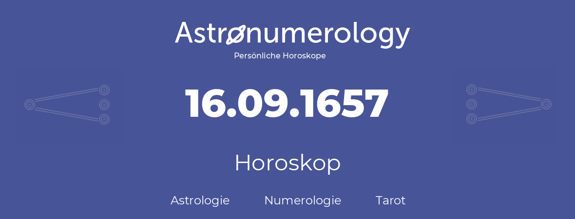 Horoskop für Geburtstag (geborener Tag): 16.09.1657 (der 16. September 1657)