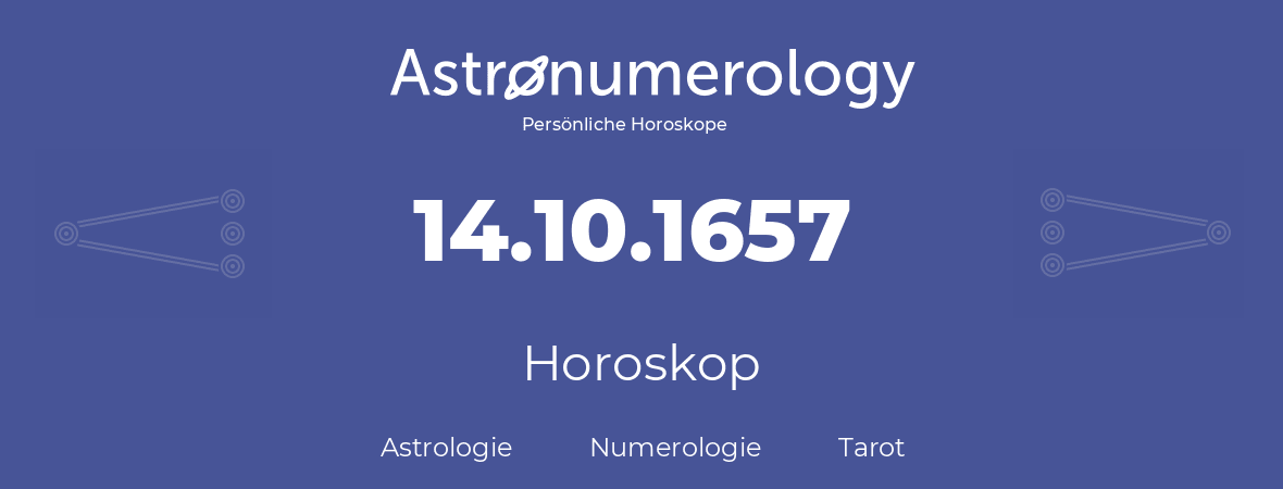 Horoskop für Geburtstag (geborener Tag): 14.10.1657 (der 14. Oktober 1657)