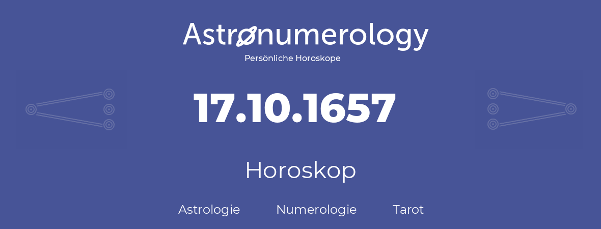 Horoskop für Geburtstag (geborener Tag): 17.10.1657 (der 17. Oktober 1657)