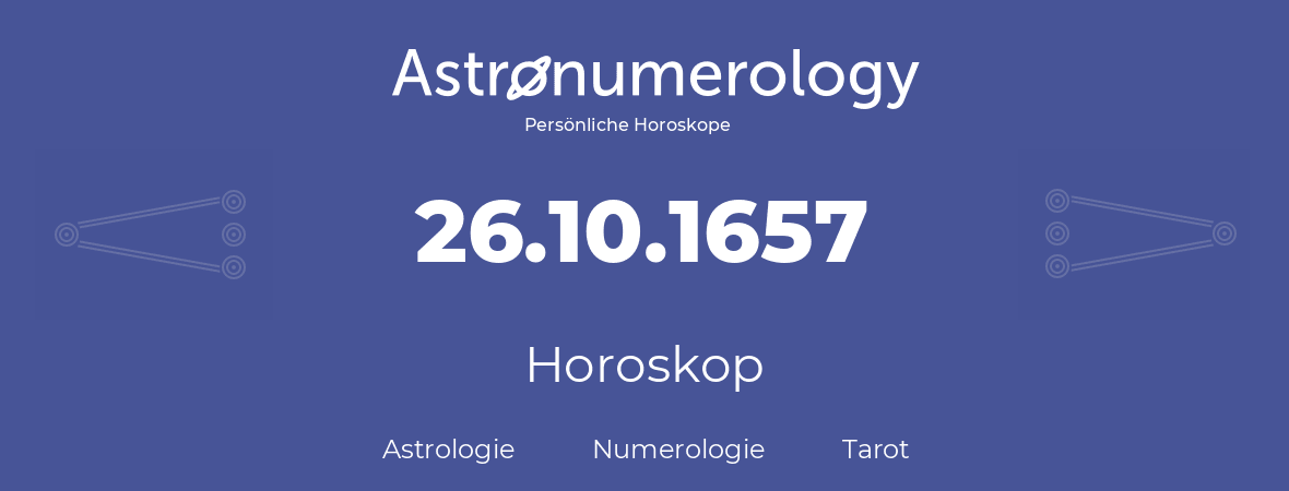 Horoskop für Geburtstag (geborener Tag): 26.10.1657 (der 26. Oktober 1657)