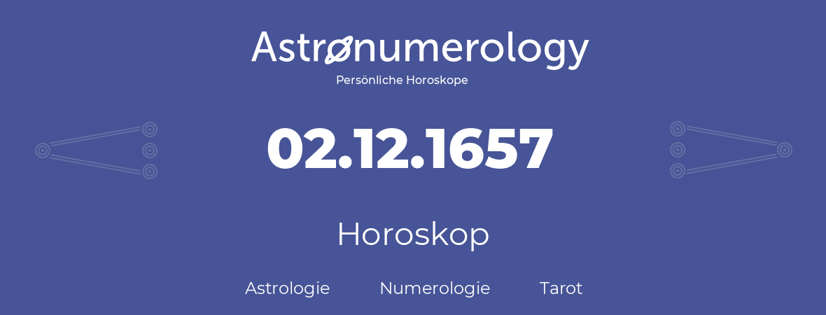 Horoskop für Geburtstag (geborener Tag): 02.12.1657 (der 2. Dezember 1657)