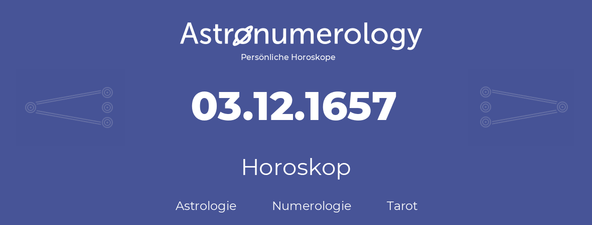 Horoskop für Geburtstag (geborener Tag): 03.12.1657 (der 03. Dezember 1657)