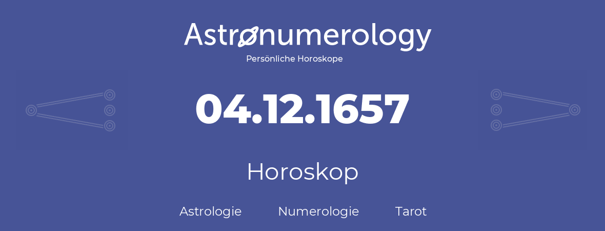 Horoskop für Geburtstag (geborener Tag): 04.12.1657 (der 4. Dezember 1657)