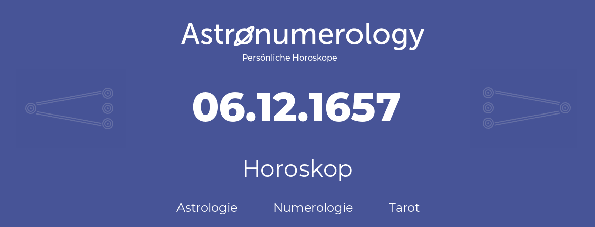 Horoskop für Geburtstag (geborener Tag): 06.12.1657 (der 6. Dezember 1657)