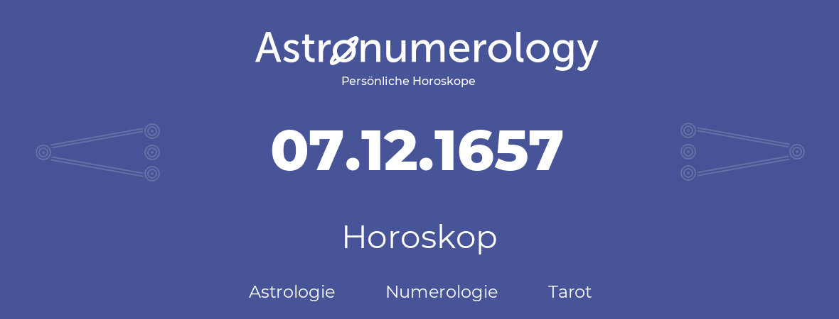 Horoskop für Geburtstag (geborener Tag): 07.12.1657 (der 7. Dezember 1657)