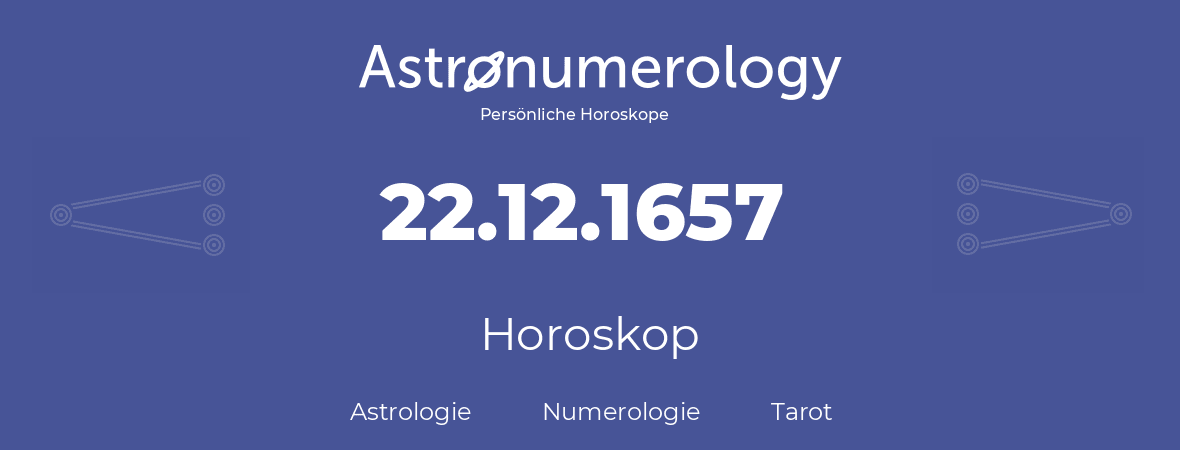 Horoskop für Geburtstag (geborener Tag): 22.12.1657 (der 22. Dezember 1657)