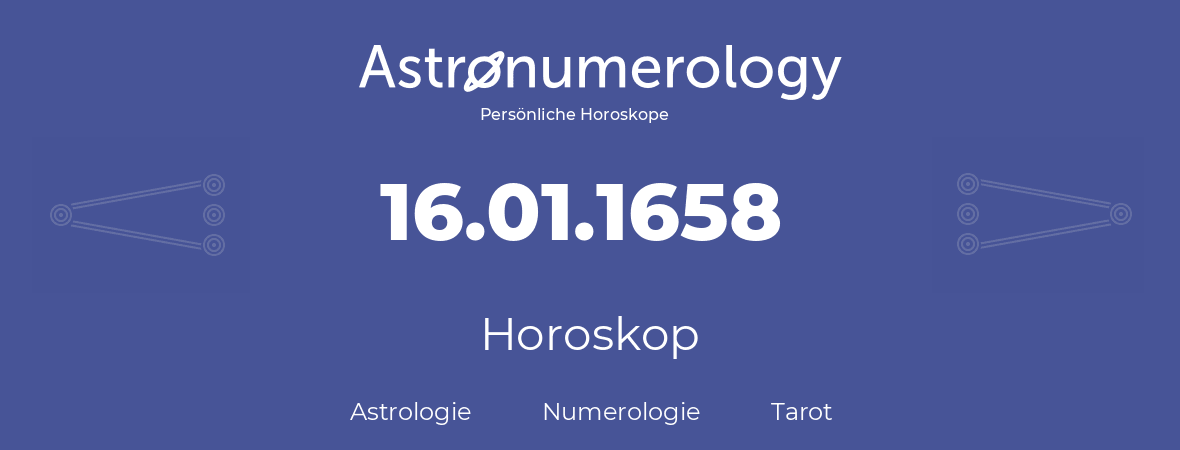 Horoskop für Geburtstag (geborener Tag): 16.01.1658 (der 16. Januar 1658)