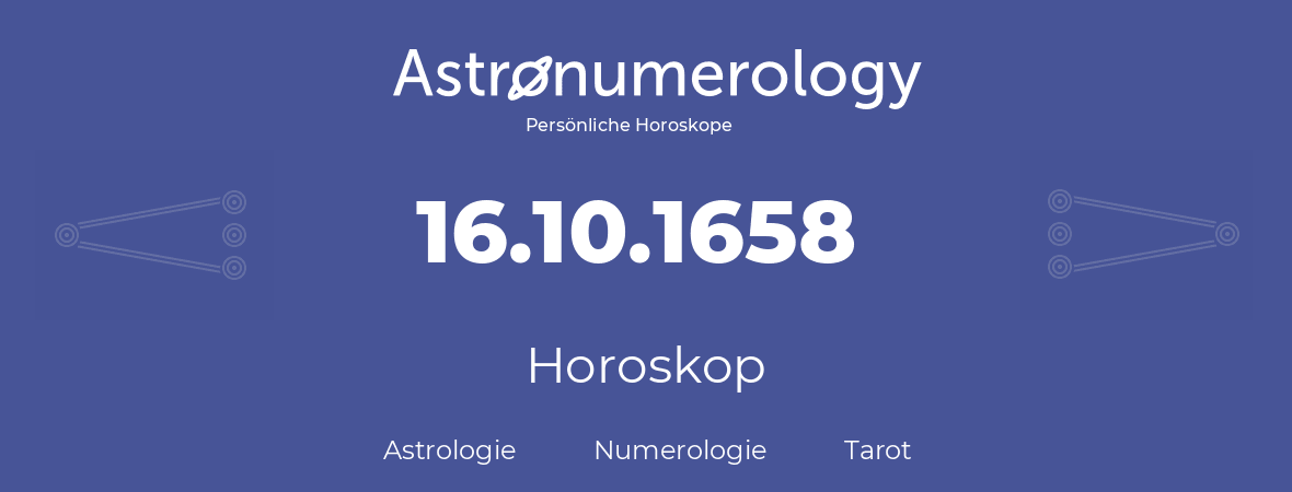 Horoskop für Geburtstag (geborener Tag): 16.10.1658 (der 16. Oktober 1658)