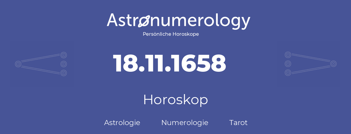 Horoskop für Geburtstag (geborener Tag): 18.11.1658 (der 18. November 1658)