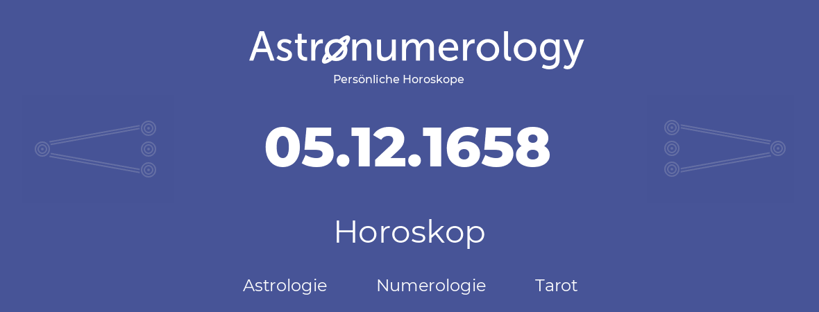 Horoskop für Geburtstag (geborener Tag): 05.12.1658 (der 5. Dezember 1658)