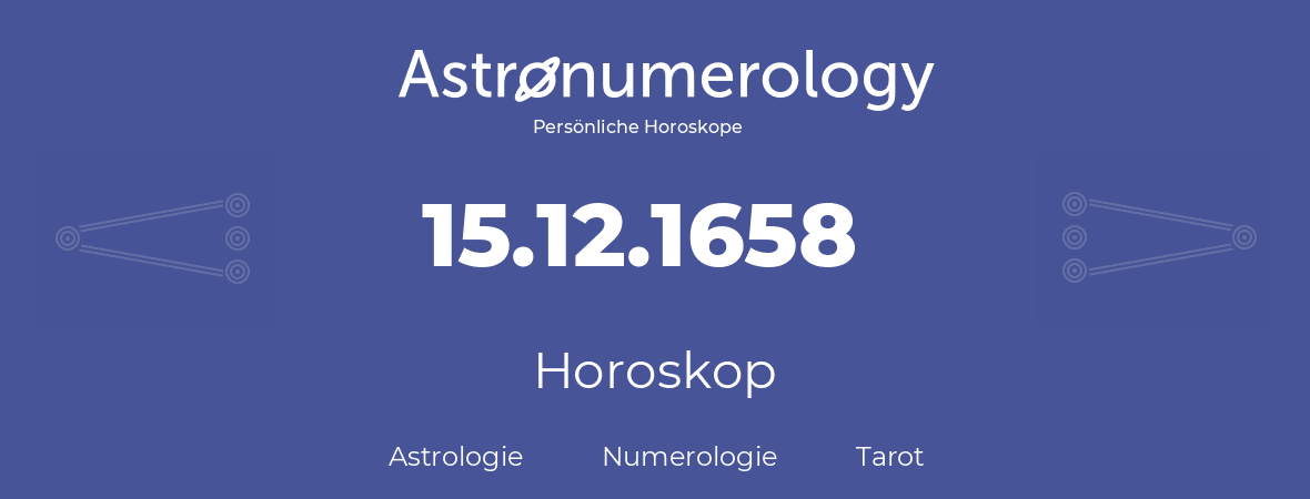 Horoskop für Geburtstag (geborener Tag): 15.12.1658 (der 15. Dezember 1658)