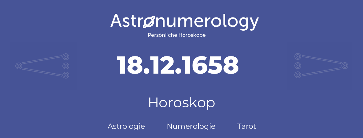 Horoskop für Geburtstag (geborener Tag): 18.12.1658 (der 18. Dezember 1658)