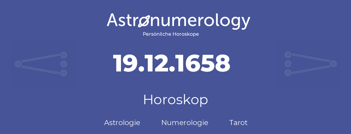 Horoskop für Geburtstag (geborener Tag): 19.12.1658 (der 19. Dezember 1658)