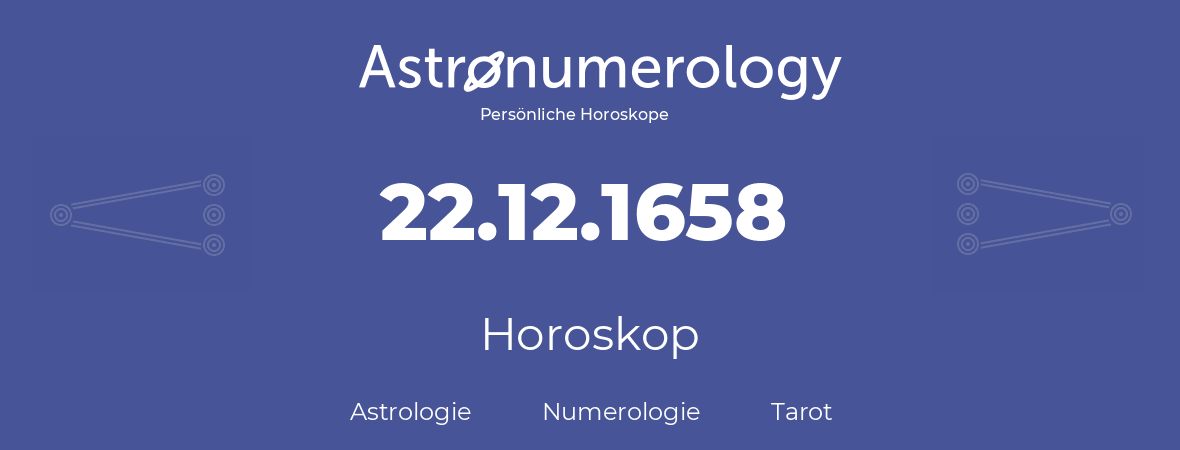 Horoskop für Geburtstag (geborener Tag): 22.12.1658 (der 22. Dezember 1658)