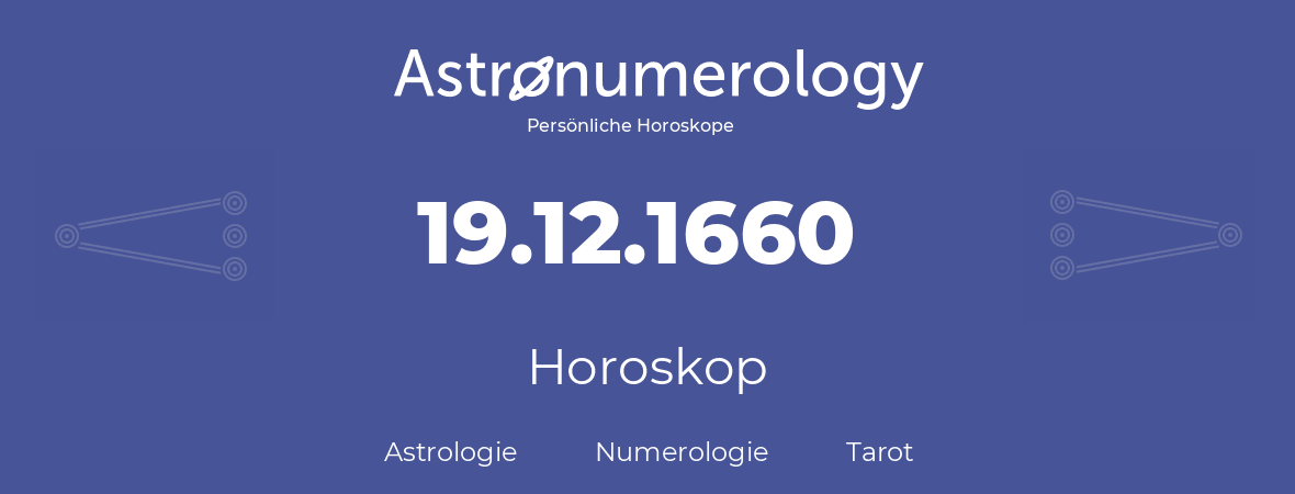 Horoskop für Geburtstag (geborener Tag): 19.12.1660 (der 19. Dezember 1660)