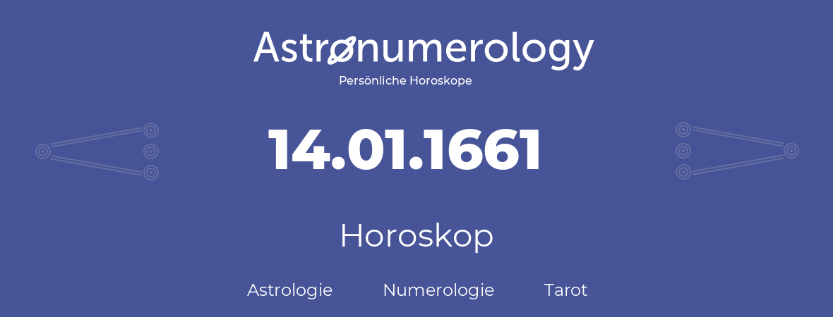 Horoskop für Geburtstag (geborener Tag): 14.01.1661 (der 14. Januar 1661)