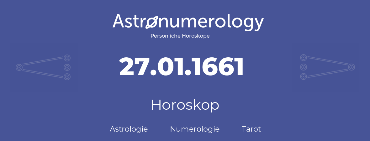 Horoskop für Geburtstag (geborener Tag): 27.01.1661 (der 27. Januar 1661)