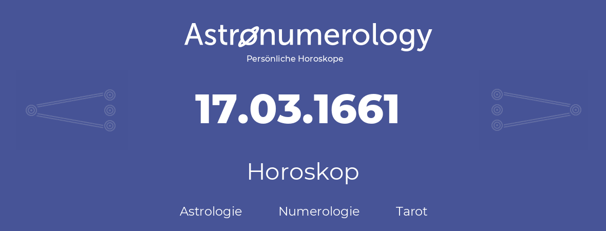 Horoskop für Geburtstag (geborener Tag): 17.03.1661 (der 17. Marz 1661)