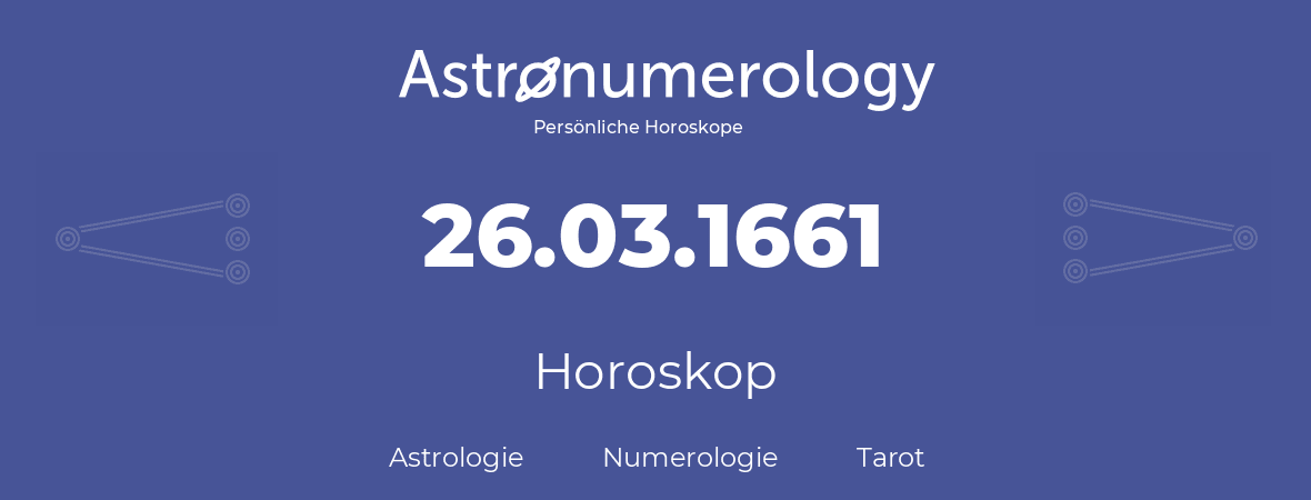 Horoskop für Geburtstag (geborener Tag): 26.03.1661 (der 26. Marz 1661)