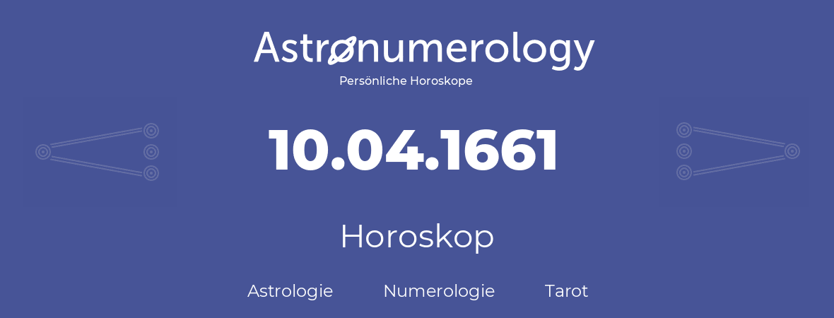 Horoskop für Geburtstag (geborener Tag): 10.04.1661 (der 10. April 1661)