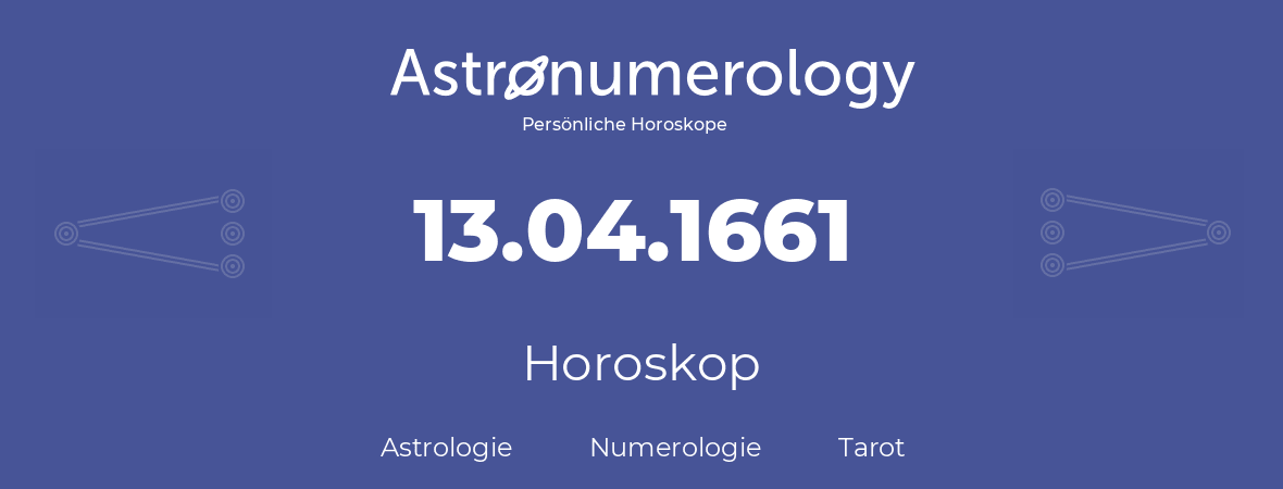 Horoskop für Geburtstag (geborener Tag): 13.04.1661 (der 13. April 1661)