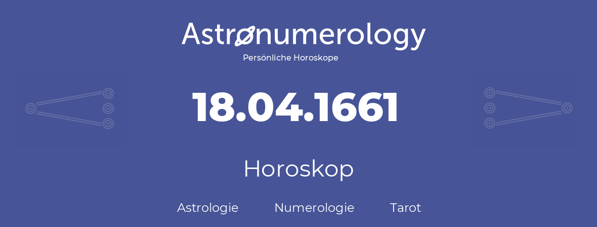Horoskop für Geburtstag (geborener Tag): 18.04.1661 (der 18. April 1661)