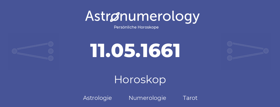 Horoskop für Geburtstag (geborener Tag): 11.05.1661 (der 11. Mai 1661)