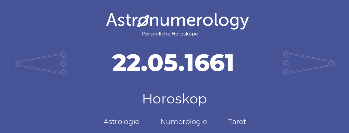 Horoskop für Geburtstag (geborener Tag): 22.05.1661 (der 22. Mai 1661)