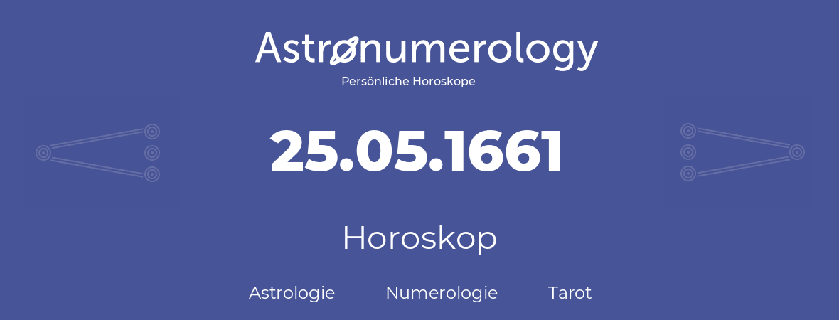 Horoskop für Geburtstag (geborener Tag): 25.05.1661 (der 25. Mai 1661)