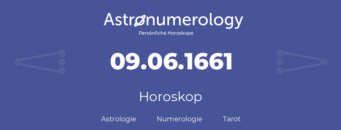 Horoskop für Geburtstag (geborener Tag): 09.06.1661 (der 09. Juni 1661)