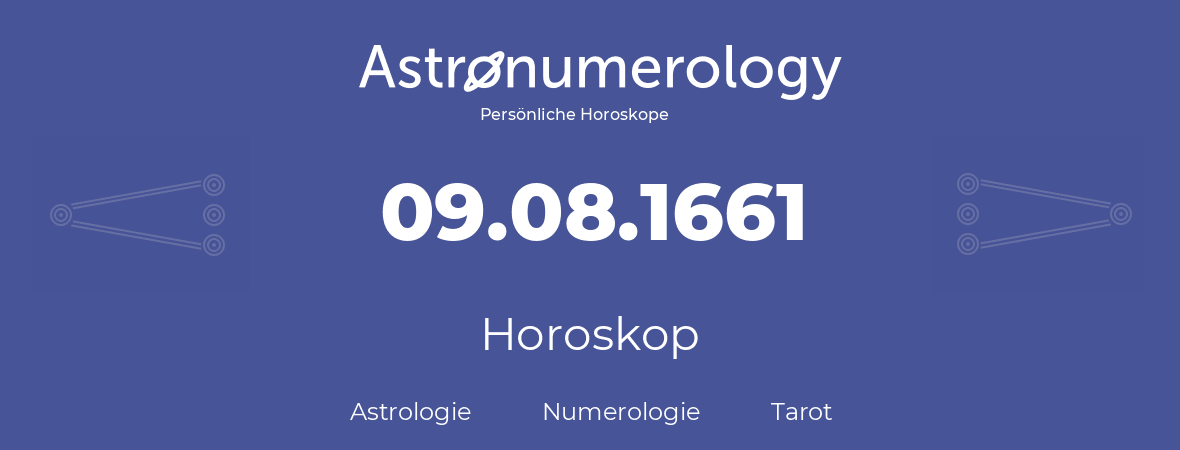 Horoskop für Geburtstag (geborener Tag): 09.08.1661 (der 09. August 1661)