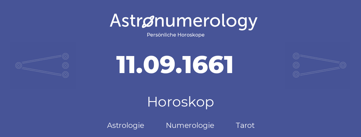 Horoskop für Geburtstag (geborener Tag): 11.09.1661 (der 11. September 1661)