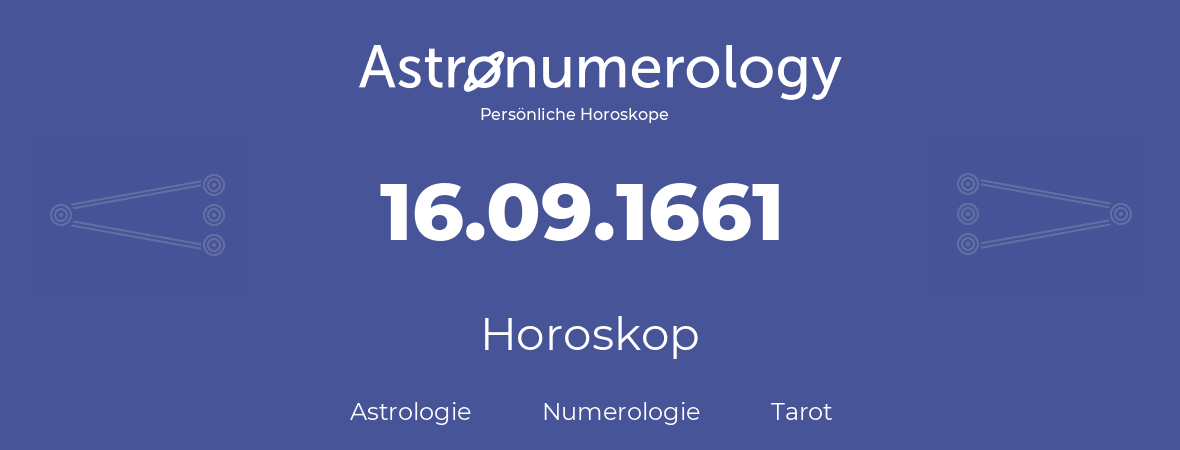 Horoskop für Geburtstag (geborener Tag): 16.09.1661 (der 16. September 1661)