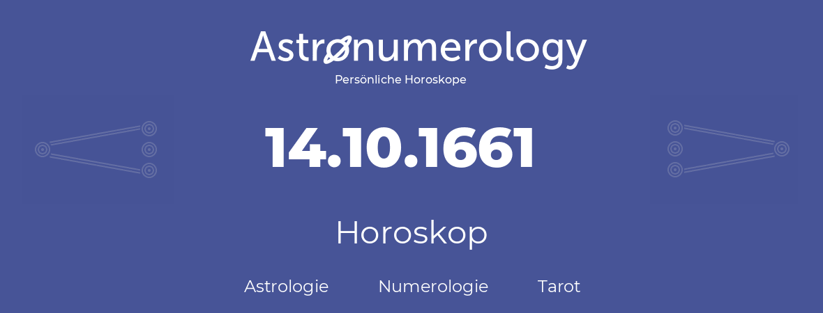 Horoskop für Geburtstag (geborener Tag): 14.10.1661 (der 14. Oktober 1661)