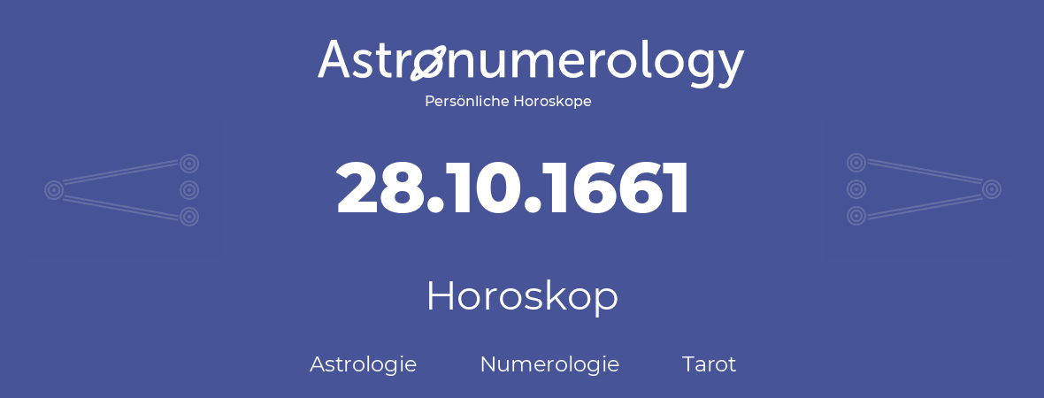 Horoskop für Geburtstag (geborener Tag): 28.10.1661 (der 28. Oktober 1661)