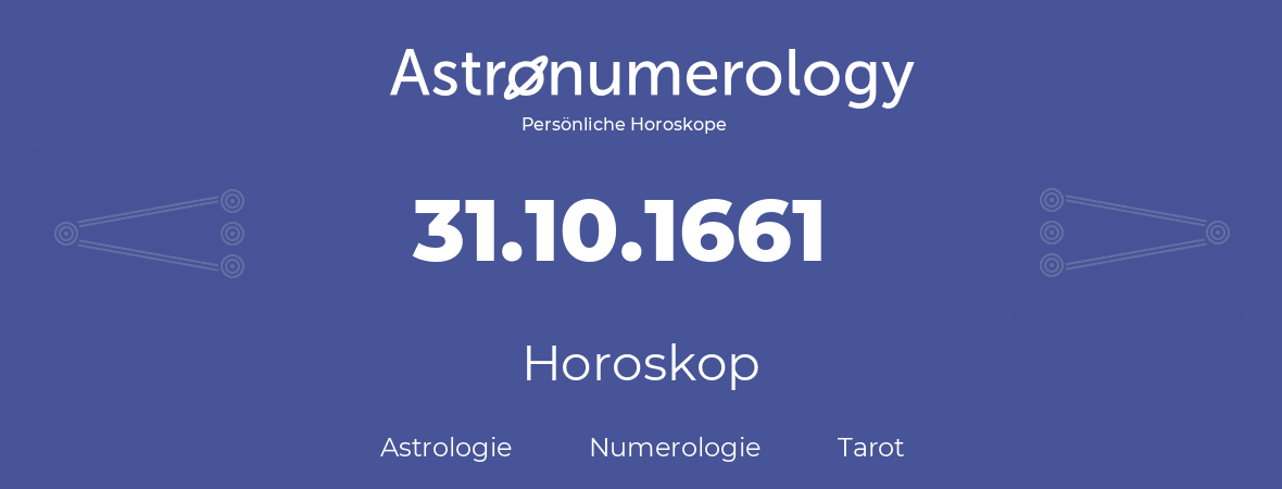 Horoskop für Geburtstag (geborener Tag): 31.10.1661 (der 31. Oktober 1661)