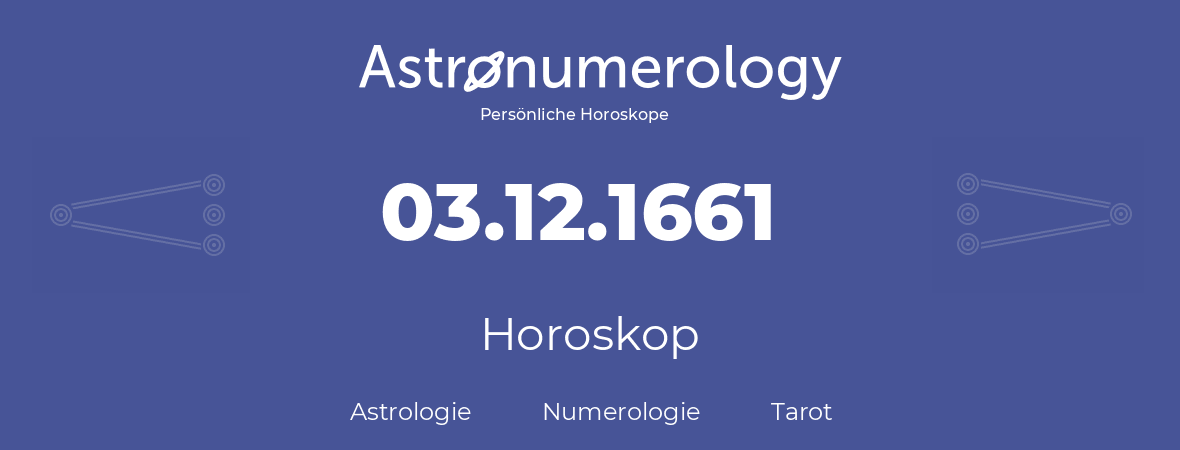 Horoskop für Geburtstag (geborener Tag): 03.12.1661 (der 3. Dezember 1661)