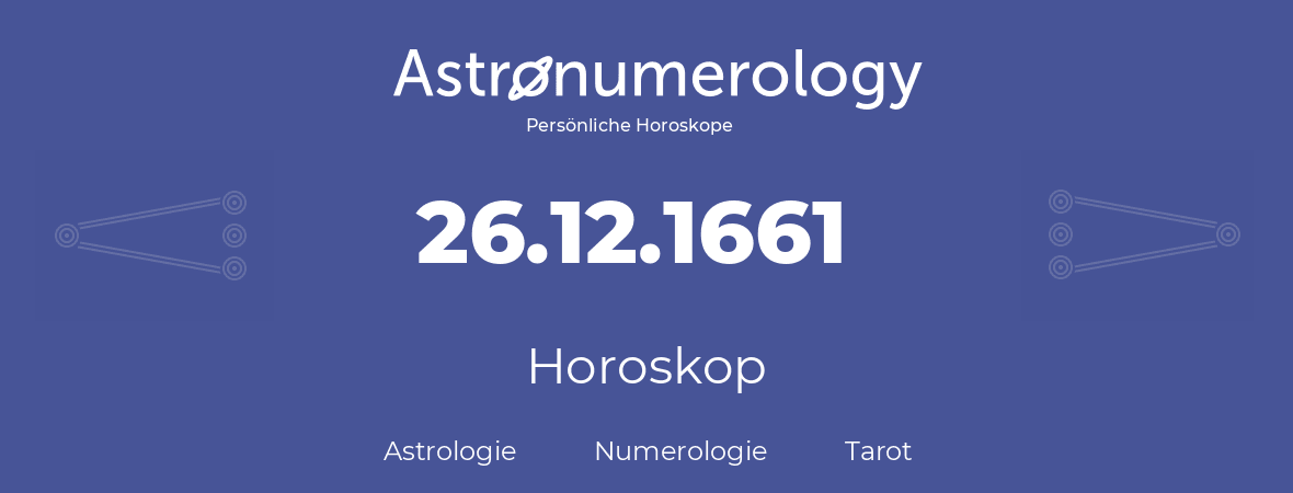 Horoskop für Geburtstag (geborener Tag): 26.12.1661 (der 26. Dezember 1661)