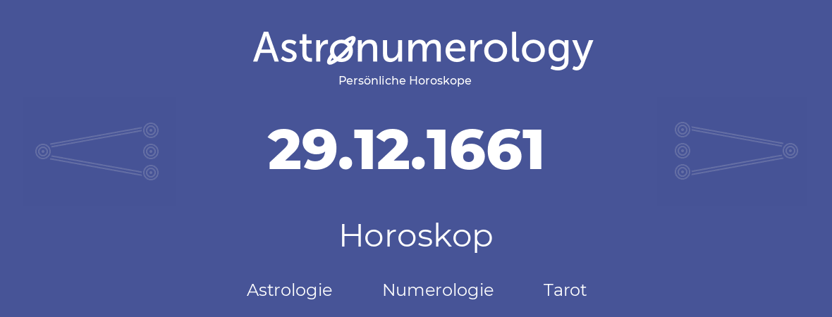 Horoskop für Geburtstag (geborener Tag): 29.12.1661 (der 29. Dezember 1661)