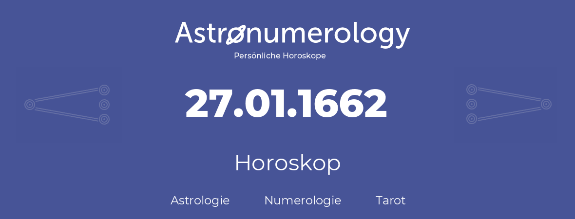 Horoskop für Geburtstag (geborener Tag): 27.01.1662 (der 27. Januar 1662)