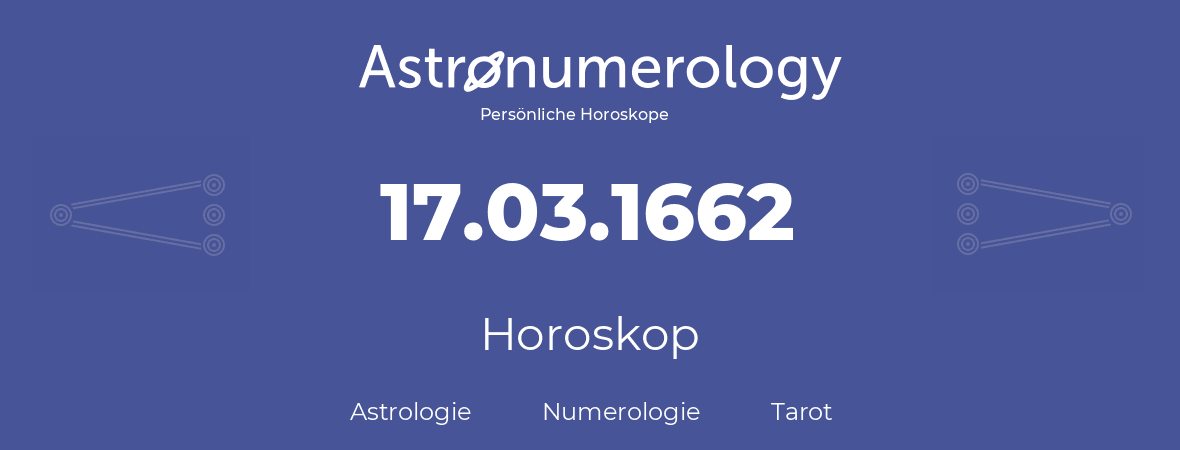 Horoskop für Geburtstag (geborener Tag): 17.03.1662 (der 17. Marz 1662)