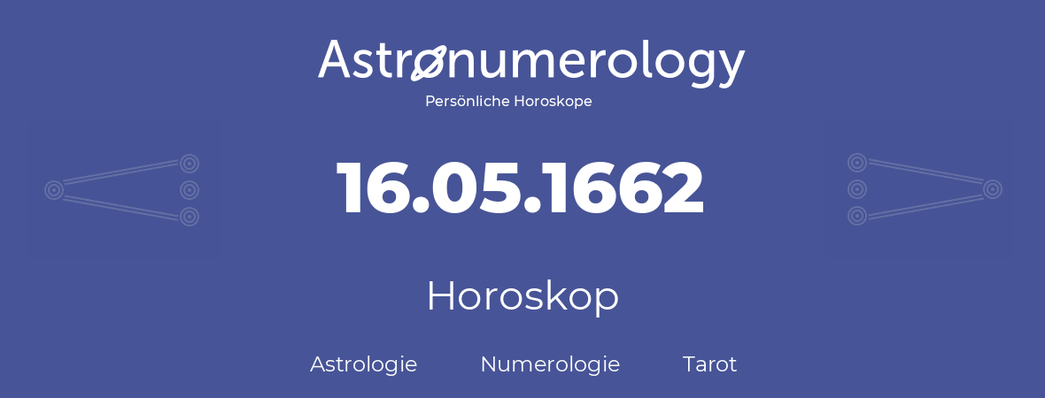 Horoskop für Geburtstag (geborener Tag): 16.05.1662 (der 16. Mai 1662)