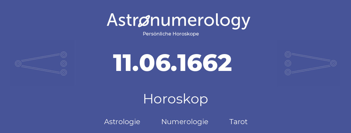 Horoskop für Geburtstag (geborener Tag): 11.06.1662 (der 11. Juni 1662)