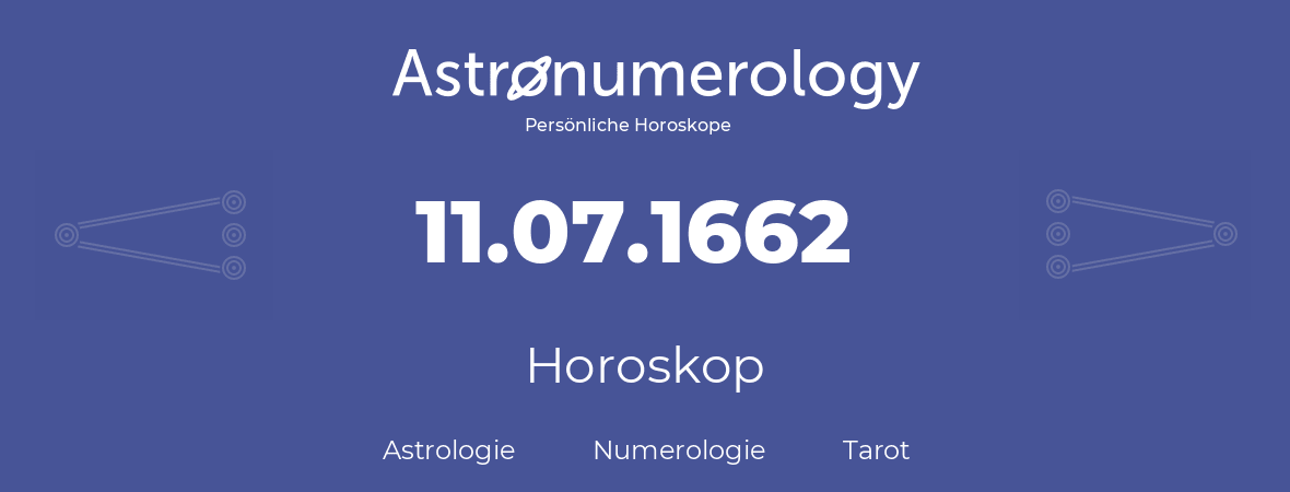 Horoskop für Geburtstag (geborener Tag): 11.07.1662 (der 11. Juli 1662)