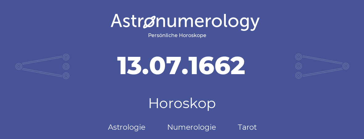 Horoskop für Geburtstag (geborener Tag): 13.07.1662 (der 13. Juli 1662)