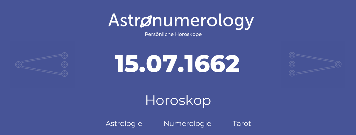 Horoskop für Geburtstag (geborener Tag): 15.07.1662 (der 15. Juli 1662)